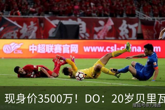 现身价3500万！DO：20岁贝里瓦尔已告知热刺今夏想离队寻求新挑战